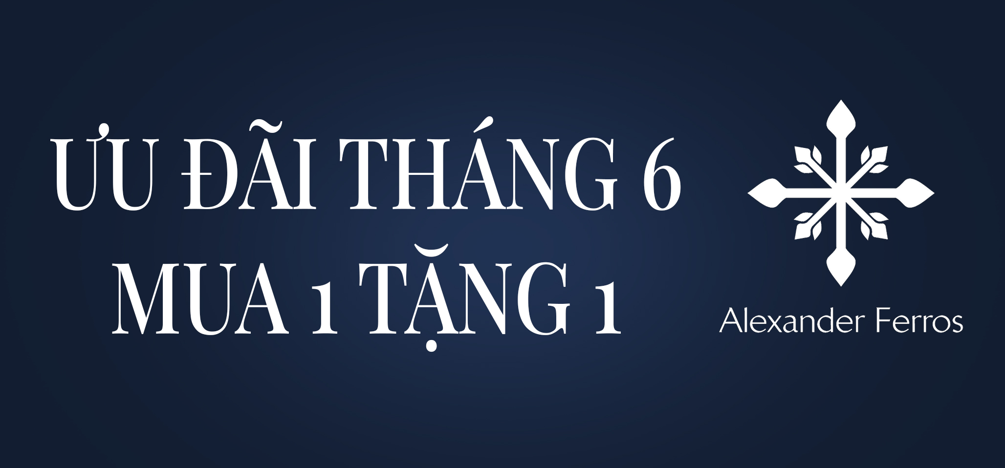 ƯU ĐÃI THÁNG 6 ALEXANDER FERROS - MUA 1 TẶNG 1